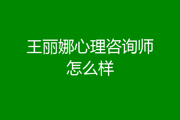 王丽娜心理咨询师怎么样