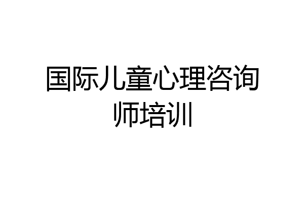 国际儿童心理咨询师培训