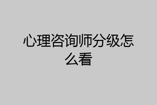 心理咨询师分级怎么看