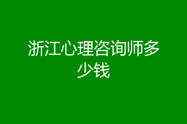 浙江心理咨询师多少钱