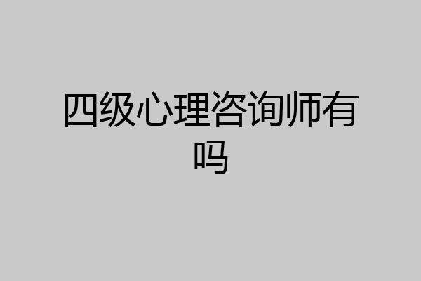 四级心理咨询师有吗