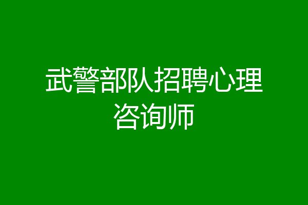 武警部队招聘心理咨询师