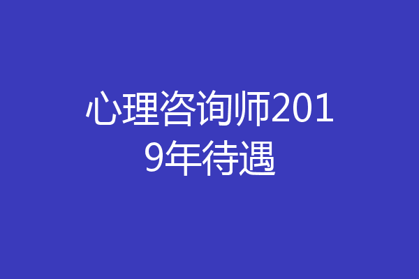 心理咨询师2019年待遇