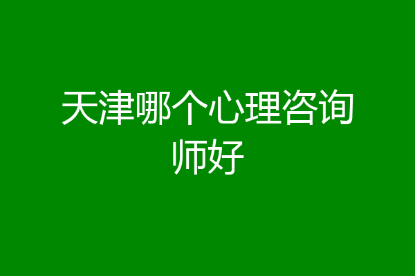 天津哪个心理咨询师好