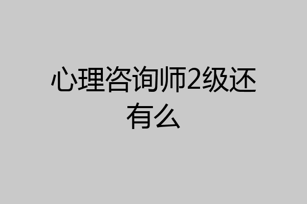 心理咨询师2级还有么