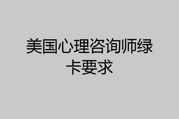 美国心理咨询师绿卡要求