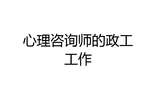 心理咨询师的政工工作