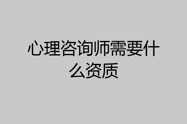 心理咨询师需要什么资质