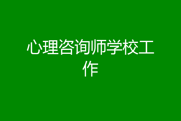 心理咨询师学校工作