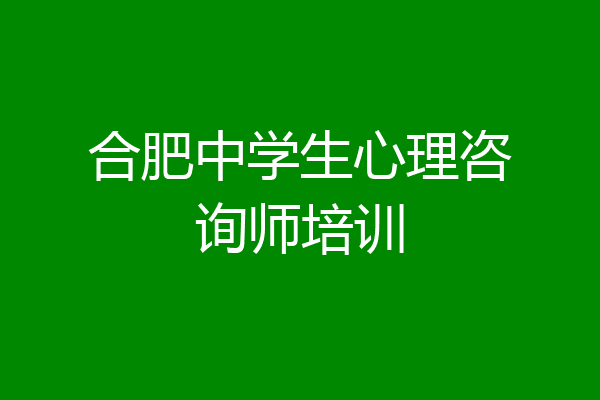 合肥中学生心理咨询师培训