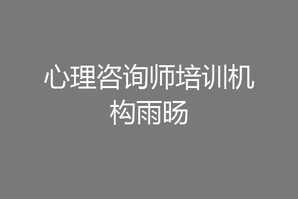 心理咨询师培训机构雨旸