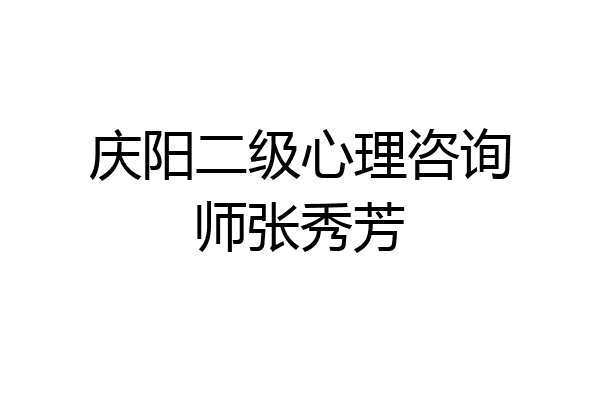 庆阳二级心理咨询师张秀芳