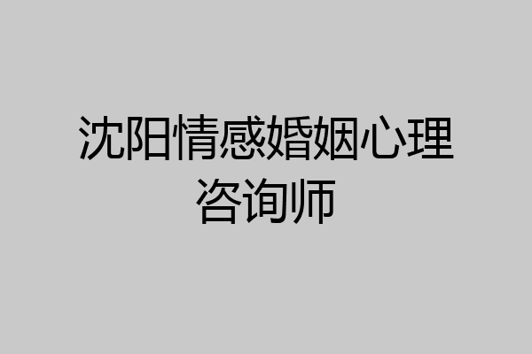 沈阳情感婚姻心理咨询师