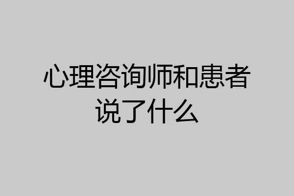 心理咨询师和患者说了什么
