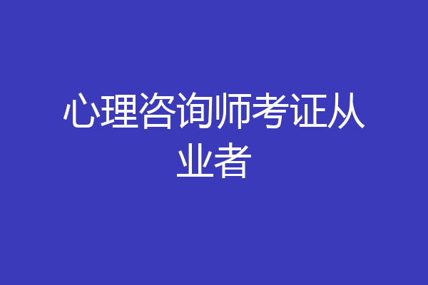 心理咨询师考证从业者