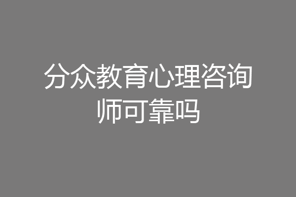 分众教育心理咨询师可靠吗
