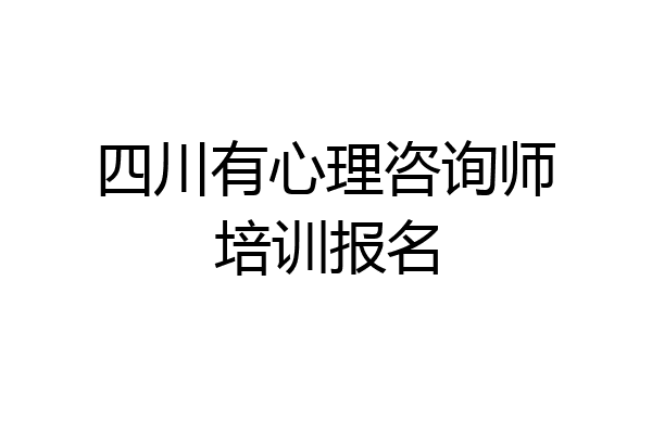 四川有心理咨询师培训报名
