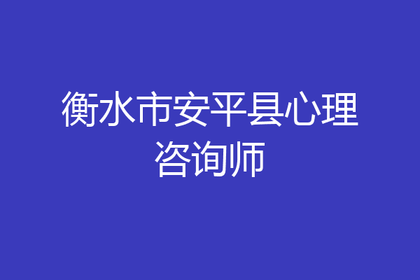衡水市安平县心理咨询师