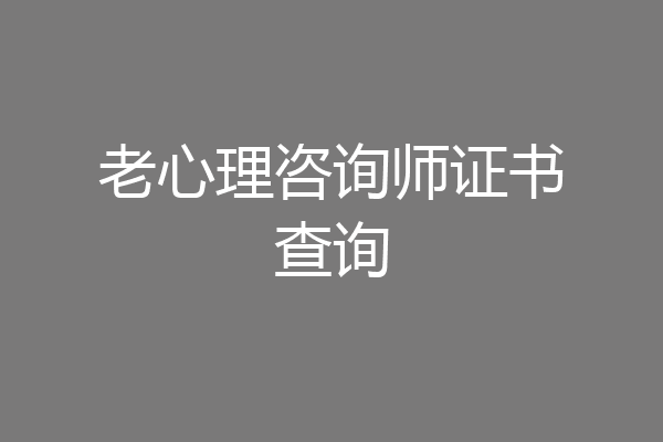 老心理咨询师证书查询