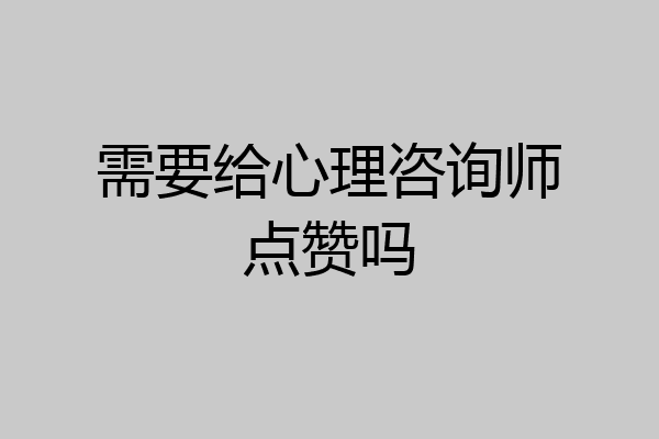 需要给心理咨询师点赞吗