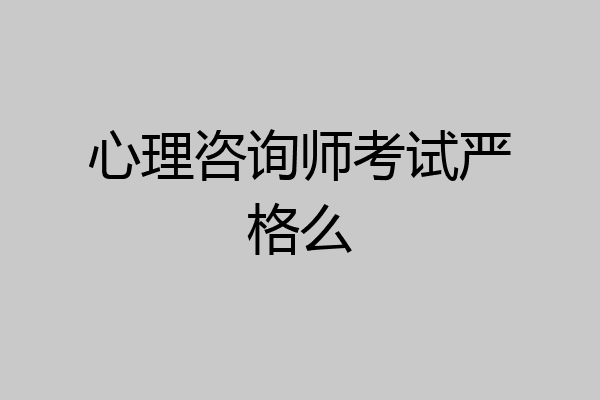 心理咨询师考试严格么