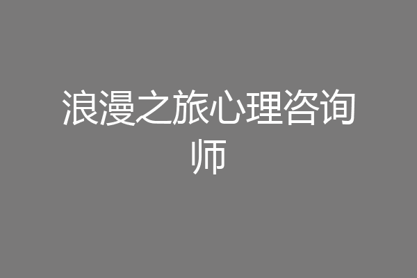 浪漫之旅心理咨询师