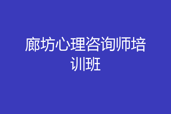 廊坊心理咨询师培训班