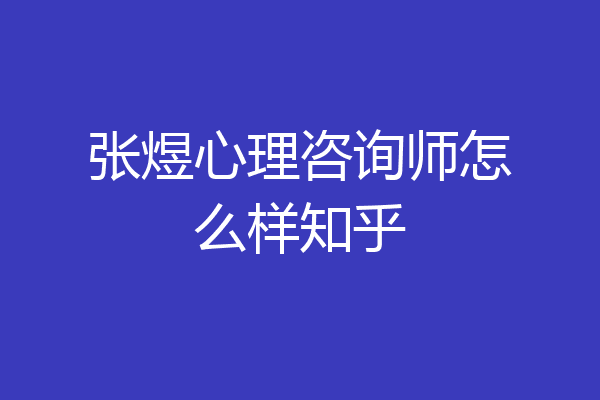 张煜心理咨询师怎么样知乎