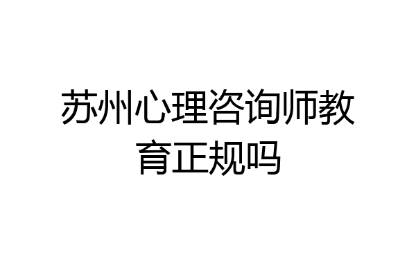 苏州心理咨询师教育正规吗