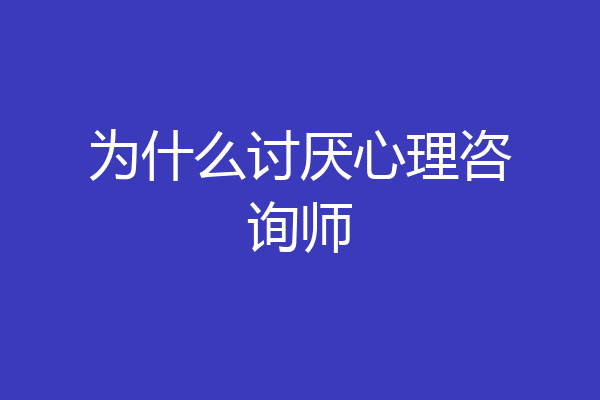为什么讨厌心理咨询师