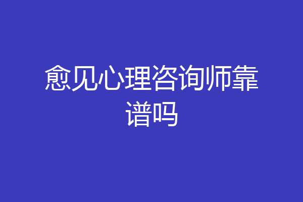 愈见心理咨询师靠谱吗