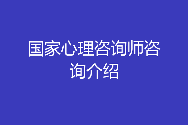 国家心理咨询师咨询介绍