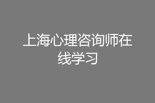 上海心理咨询师在线学习