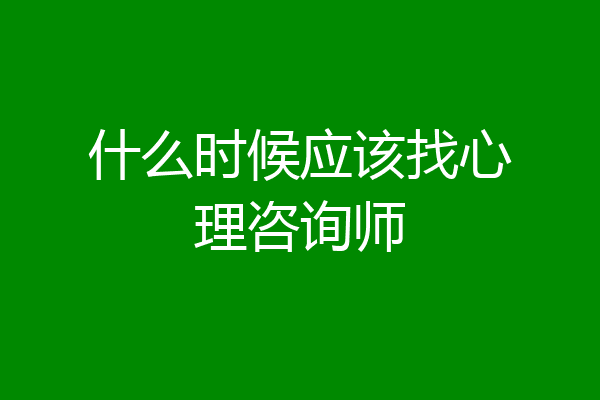什么时候应该找心理咨询师