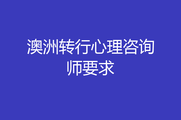 澳洲转行心理咨询师要求