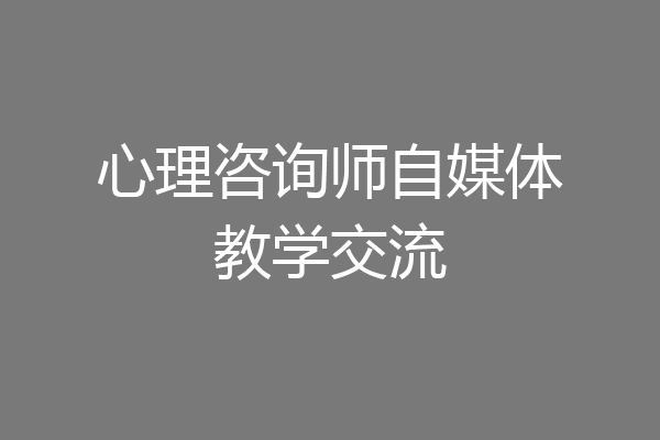 心理咨询师自媒体教学交流
