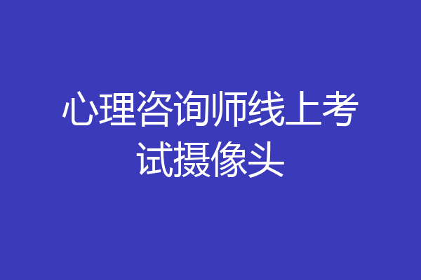 心理咨询师线上考试摄像头
