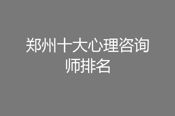 郑州十大心理咨询师排名