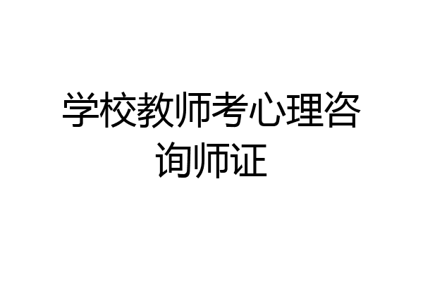 学校教师考心理咨询师证