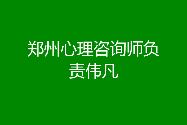 郑州心理咨询师负责伟凡