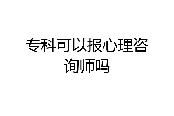 专科可以报心理咨询师吗