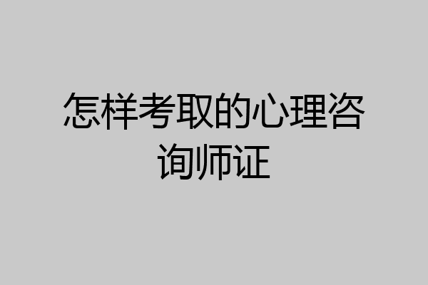 怎样考取的心理咨询师证