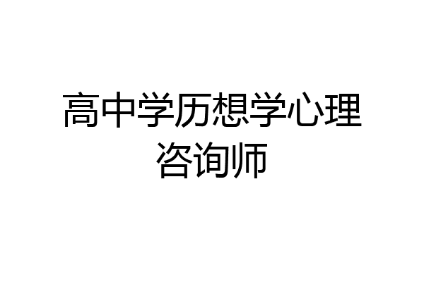 高中学历想学心理咨询师