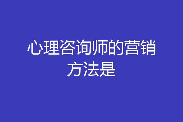 心理咨询师的营销方法是