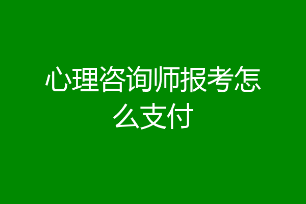 心理咨询师报考怎么支付