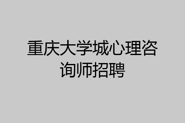 重庆大学城心理咨询师招聘