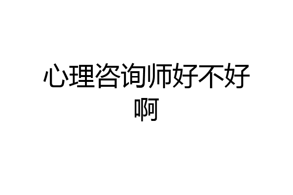 心理咨询师好不好啊