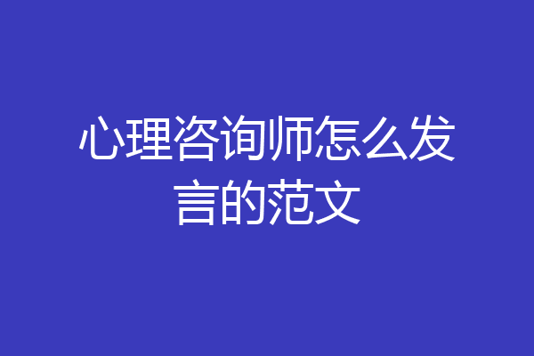 心理咨询师怎么发言的范文
