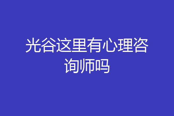光谷这里有心理咨询师吗
