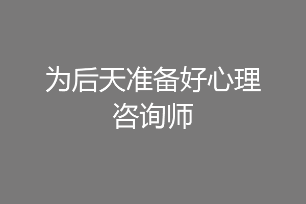 为后天准备好心理咨询师